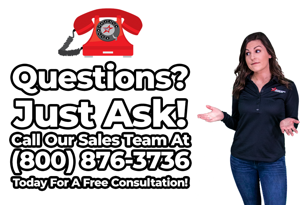 Questions? Just Ask! Call Our Sales Team at (800) 876-3736 today for a free consultation!